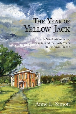 The Year of Yellow Jack: A Novel about Fever, Felicite, and the Early Years on the Bayou Teche by Simon, Anne L.