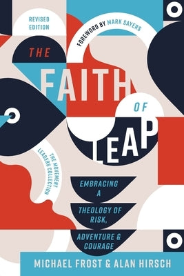 The Faith of Leap: Embracing a Theology of Risk, Adventure, and Courage (Revised Edition) by Frost, Michael