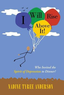 I Will Rise Above It!: Who Invited the Spirit of Depression to Dinner? by Anderson, Nadine Tyree