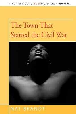 The Town That Started the Civil War by Brandt, Nat