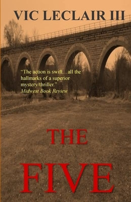 The Five: When five employers from a small Midwest county are assaulted, each losing one of their physical senses, a police dete by LeClair III, Vic