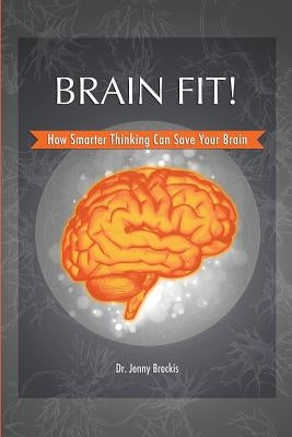 Brain Fit!: How Smarter Thinking Can Save Your Brain by Brockis, Jenny