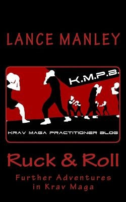 Ruck & Roll: Further Adventures in Krav Maga by Manley, Lance