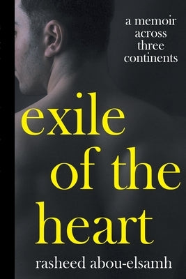 Exile of the Heart: A Memoir Across Three Continents by Abou-Elsamh, Rasheed