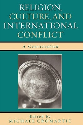Religion, Culture, and International Conflict: A Conversation by Cromartie, Michael
