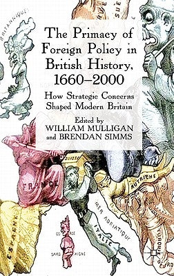The Primacy of Foreign Policy in British History, 1660-2000: How Strategic Concerns Shaped Modern Britain by Mulligan, William