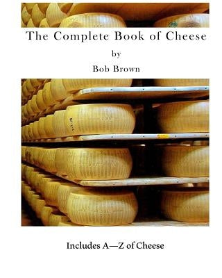 The Complete Book of Cheese: Include A to Z of Cheese by Blegvad, Eric