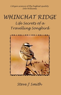 Whinchat Ridge: Life Secrets of a Travelling Songbird by Smith, Steve J.