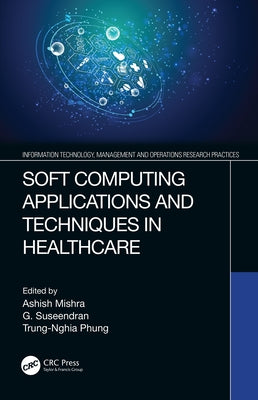 Soft Computing Applications and Techniques in Healthcare by Mishra, Ashish