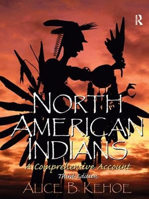 North American Indians: A Comprehensive Account by Kehoe, Alice Beck