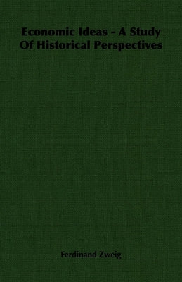 Economic Ideas - A Study Of Historical Perspectives by Zweig, Ferdinand