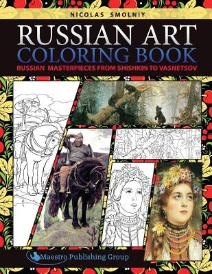 Russian Art Coloring Book: Russian Masterpieces from Shishkin to Vasnetsov by Smolniy, Nicolas