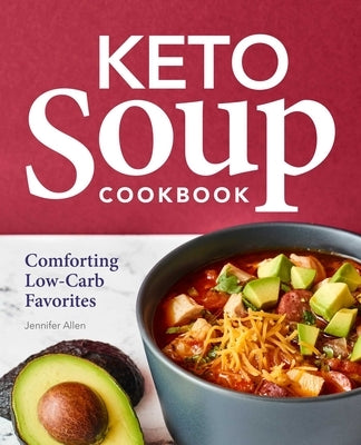 Keto Soup Cookbook: Comforting Low-Carb Favorites by Allen, Jennifer