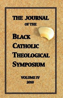 The Journal of The Black Catholic Theological Symposium Vol IV 2010 by Davis, Cyprian