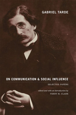 Gabriel Tarde On Communication and Social Influence: Selected Papers by Tarde, Gabriel