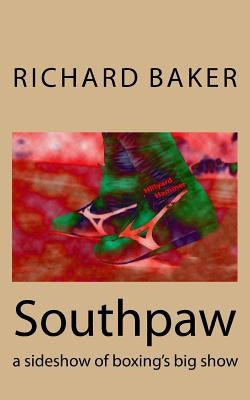 Southpaw: a sideshow of boxing's big show by Baker, Richard E.