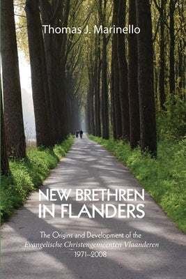New Brethren in Flanders: The Origins and Development of the Evangelische Christengemeenten Vlaanderen, 1971-2008 by Marinello, Thomas J.