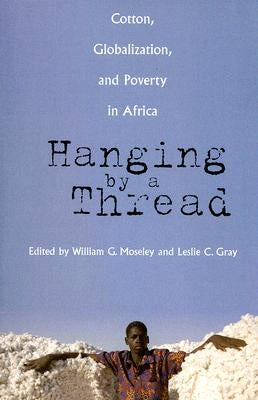 Hanging by a Thread: Cotton, Globalization, and Poverty in Africa by Moseley, William G.