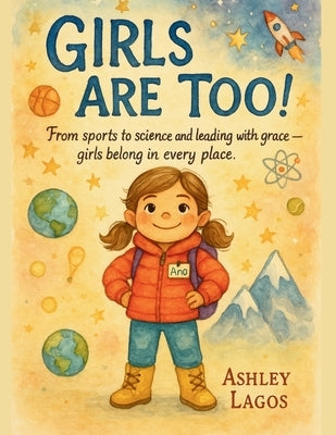 Girls Are Too!: From sports to science and leading with grace -- girls belong in every place. by Lagos, Ashley