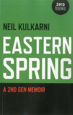 Eastern Spring: A 2nd Gen Memoir by Kulkarni, Neil