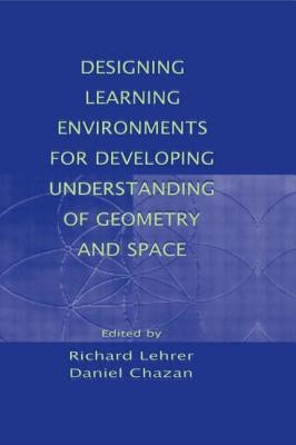 Designing Learning Environments for Developing Understanding of Geometry and Space by Lehrer, Richard