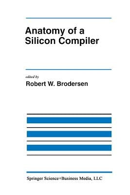 Anatomy of a Silicon Compiler by Brodersen, Robert W.