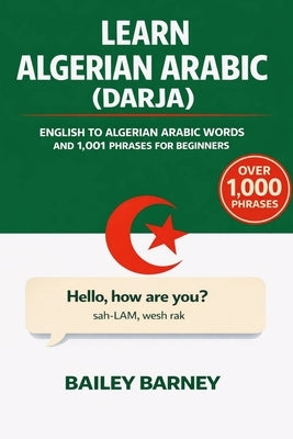 Learn Darja Algerian Arabic: English to Algerian Arabic Words and 1,001 Phrases for Beginners by Barney, Bailey