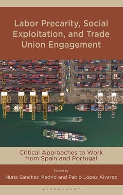 Labor Precarity, Social Exploitation, and Trade Union Engagement: Critical Approaches to Work from Spain and Portugal by Madrid, Nuria Sánchez