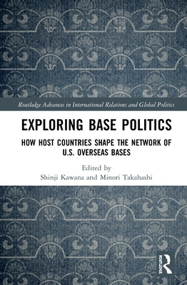 Exploring Base Politics: How Host Countries Shape the Network of U.S. Overseas Bases by Kawana, Shinji