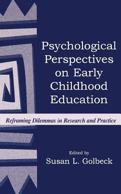 Psychological Perspectives on Early Childhood Education: Reframing Dilemmas in Research and Practice by Golbeck, Susan L.
