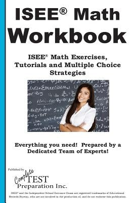 ISEE Math Workbook: ISEE(R) Math Exercises, Tutorials and Multiple Choice Strategies by Complete Test Preparation Inc