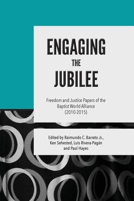 Engaging the Jubilee: Freedom and Justice Papers of the Baptist World Alliance (2010-2015) by Barreto Jr, Raimundo C.
