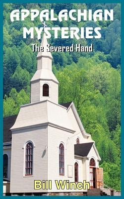 Appalachian Mysteries: The Severed Hand by Winch, Bill