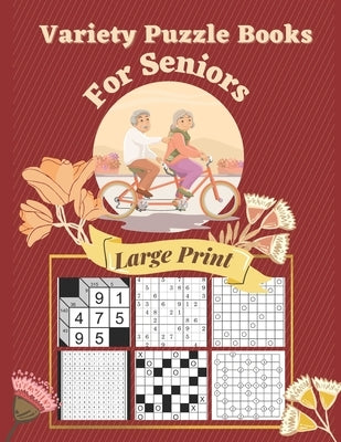 Variety Puzzle Books For Seniors Large Print: 7 Different Logical Puzzles With Kakuro, Sudoku, Gokigen, Kakuro Cross Product, Marupeke, Roundabouts An by Puzzre