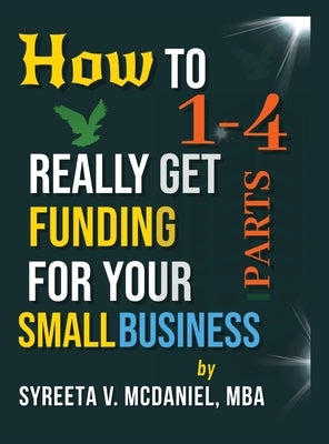 HTRGF Lessons 01 to 04, Intro to Business Loan Lender Logic: How to REALLY Get Funding, Strategies for Entrepreneurs by McDaniel, Mba Syreeta V.