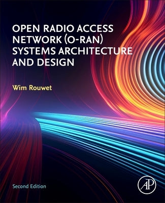 Open Radio Access Network (O-Ran) Systems Architecture and Design by Rouwet, Wim