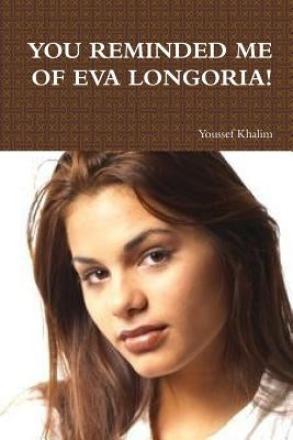 You Reminded Me of Eva Longoria! by Khalim, Youssef