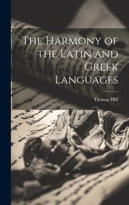 The Harmony of the Latin and Greek Languages by Hill, Thomas