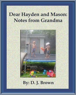 Dear Hayden and Mason: Notes from Grandma by Brown, D. J.