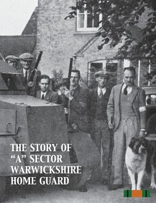 The Story of "A" Sector Warwickshire Home Guard by None