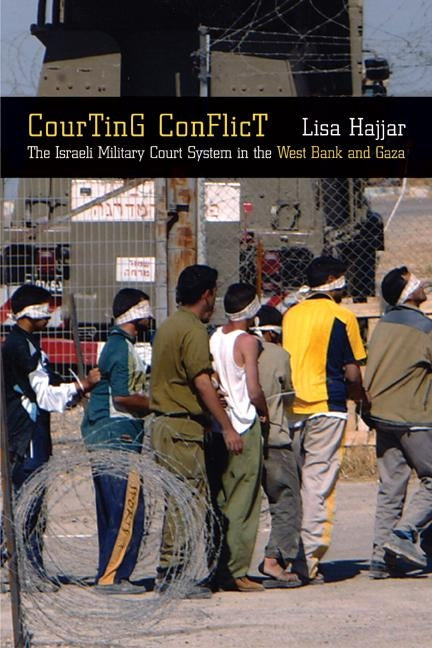 Courting Conflict: The Israeli Military Court System in the West Bank and Gaza by Hajjar, Lisa