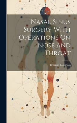 Nasal Sinus Surgery With Operations On Nose and Throat by Douglass, Beaman