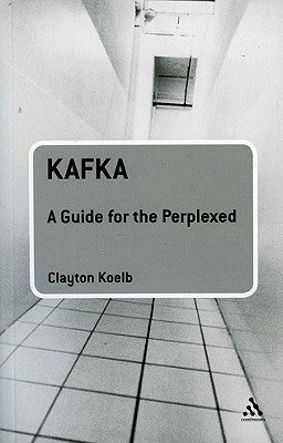 Kafka: A Guide for the Perplexed by Koelb, Clayton