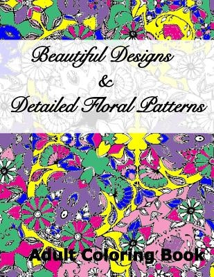 Beautiful Designs & Detailed Floral Patterns Adult Coloring Book by Peaceful Mind Adult Coloring Books
