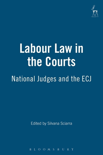 Labour Law in the Courts: National Judges and the Ecj by Sciarra, Silvana