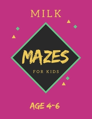 Milk Mazes For Kids Age 4-6: 40 Brain-bending Challenges, An Amazing Maze Activity Book for Kids, Best Maze Activity Book for Kids, Great for Devel by Books, My Sweet
