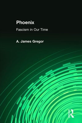 Phoenix: Fascism in Our Time by Gregor, A. James