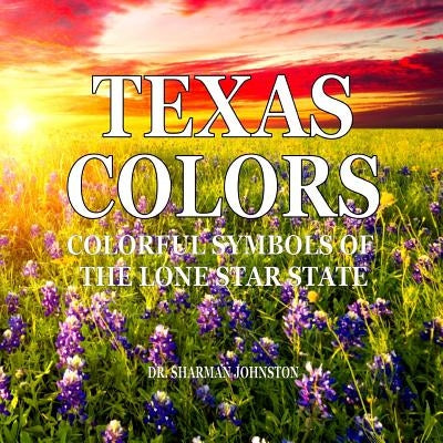 Texas Colors: Colorful Symbols of the Lone Star State by Johnston, Sharman