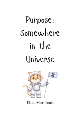 Purpose: Somewhere in the Universe by Marchant, Elias