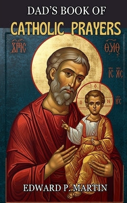 Dad's Book of Catholic Prayers by Martin, Edward P.